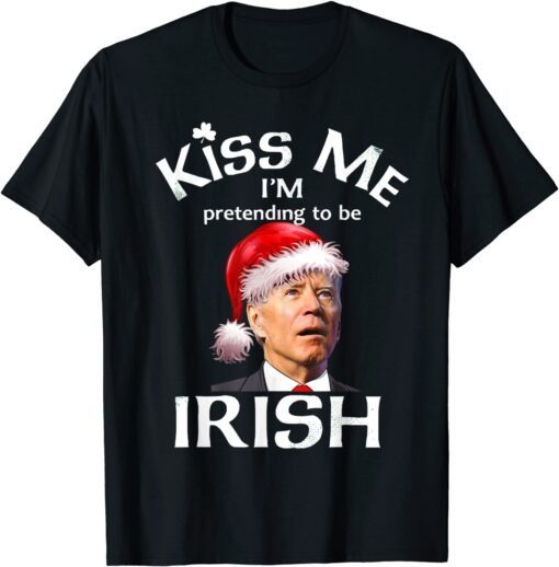 Santa Joe Biden Kiss-Me I'm Pretending To Be Irish Tee Shirt