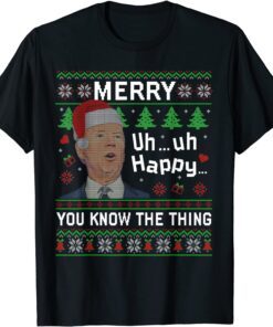 Santa Joe Biden Ugly Merry Uh Uh Happy You Know The Thing Tee Shirt