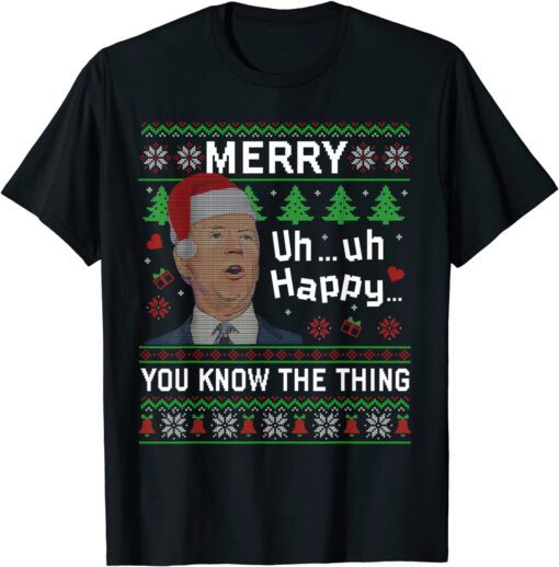 Santa Joe Biden Ugly Merry Uh Uh Happy You Know The Thing Tee Shirt