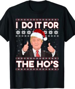 Santa Trump I Do It For The Ho's Ugly Christmas Sweater Tee Shirt