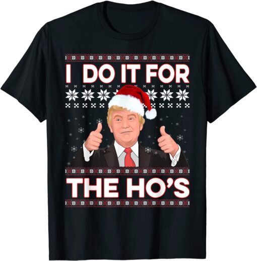 Santa Trump I Do It For The Ho's Ugly Christmas Sweater Tee Shirt