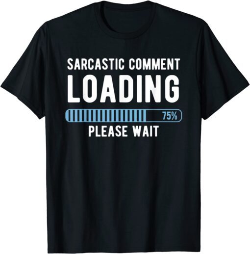 Sarcastic Comment Loading Please Wait Novelty Sarcasm Humor Tee Shirt