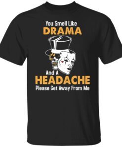 Skull You Smell Like Drama And A Headache Please Get Away From Me Tee shirt