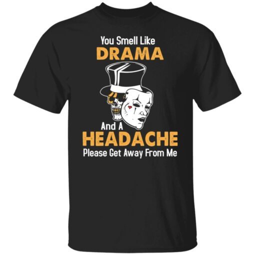 Skull You Smell Like Drama And A Headache Please Get Away From Me Tee shirt