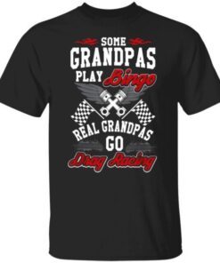 Some Grandpas Play Bingo Real Grandpas Drag Race Tee shirt