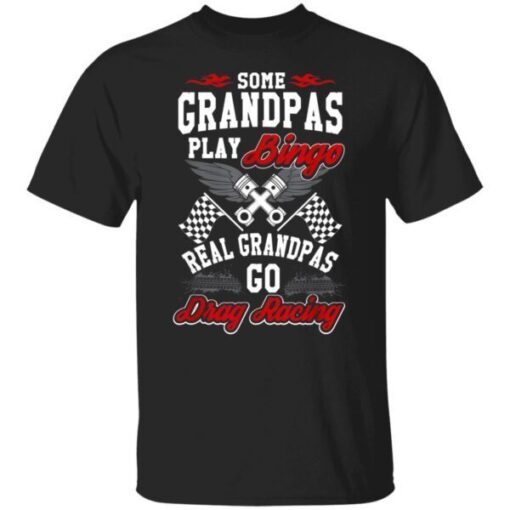 Some Grandpas Play Bingo Real Grandpas Drag Race Tee shirt