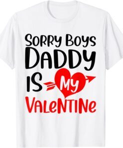 Sorry Boys Daddy Is My Valentine Baby Girl Daughter Tee Shirt