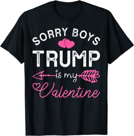 Sorry Boys Trump Is My Valentine Trump 2022 Tee Shirt