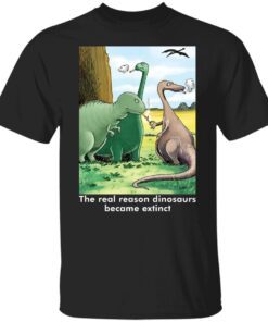 The real reason dinosaurs became extinct Tee shirt