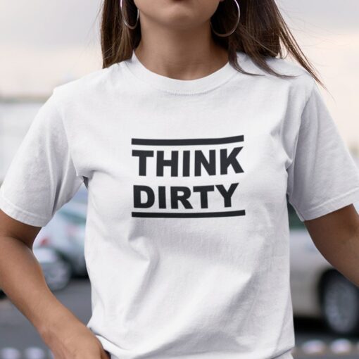 Think Dirty Tee Shirt