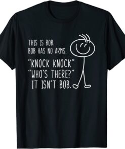 This Is Bob He Has No Arms Funny Knock Knock Sarcastic Humor Tee Shirt