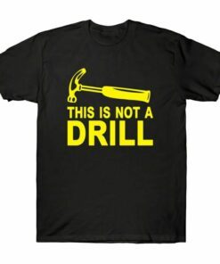 This Is Not A Drill Tee Shirt