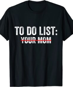 To Do List Your Mom Tee Shirt