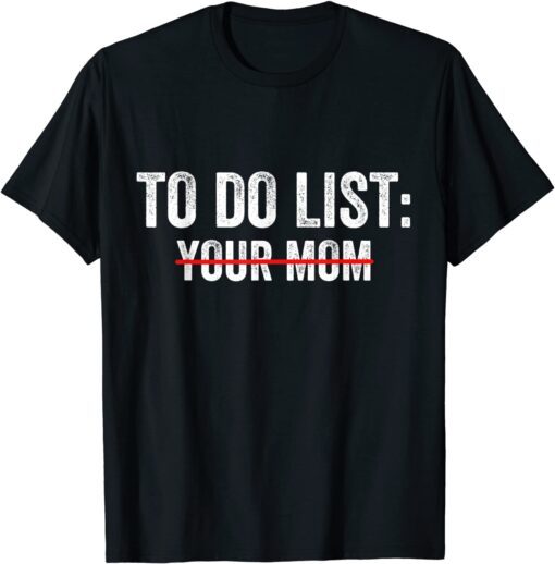 To Do List Your Mom Tee Shirt