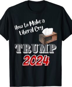 Trump 2024 How to Make a Liberal Cry Save America Tee Shirt