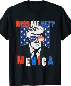 Trump Miss Me Yet 4th of July Trump Tee Shirt