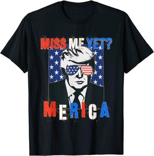 Trump Miss Me Yet 4th of July Trump Tee Shirt