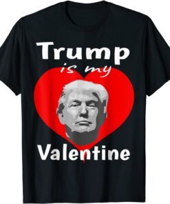 Trump My President Is My Valentine Trump Is My Valentine Tee Shirt