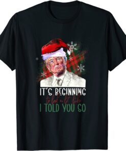 Trump Santa Its Beginning Like I Told You So Fun Merry Xmas Tee Shirt