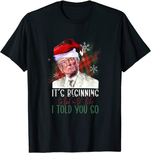 Trump Santa Its Beginning Like I Told You So Fun Merry Xmas Tee Shirt