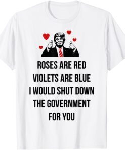 Trump Valentines Day I Would Shutdown The Government For You Tee Shirt