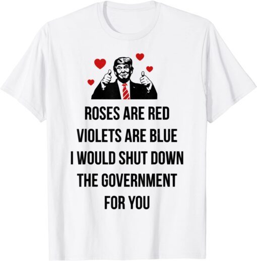 Trump Valentines Day I Would Shutdown The Government For You Tee Shirt