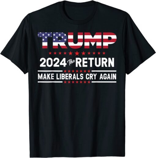 Trumps 2024 Thes Returns - Make Liberals Cry Again Pullover Tee Shirt