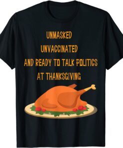 UNmasked Unvaccinated And Ready To Talk Politic Thanksgiving Tee Shirt