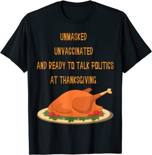 UNmasked Unvaccinated And Ready To Talk Politic Thanksgiving Tee Shirt