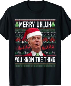 Ugly Christmas Biden Merry Uh Uh You Know The Thing T-Shirt