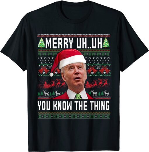 Ugly Christmas Biden Merry Uh Uh You Know The Thing T-Shirt