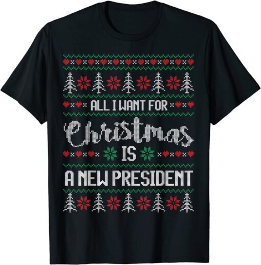 Ugly Christmas Sweater Style All I want is a NEW PRESIDENT! Tee Shirt