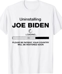 Uninstalling Joe Biden, Your Country Will Be Restored Soon Tee Shirt