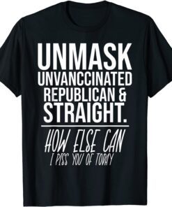 Unmask Unvaccinated Republican & Straight Sarcasm Tee Shirt