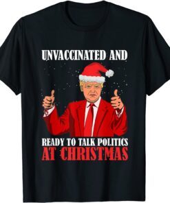 Unvaccinated And Ready To Talk Politics At Christmas Trump Tee Shirt