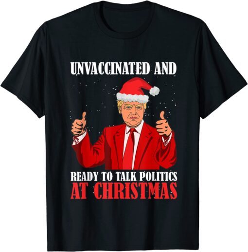 Unvaccinated And Ready To Talk Politics At Christmas Trump Tee Shirt