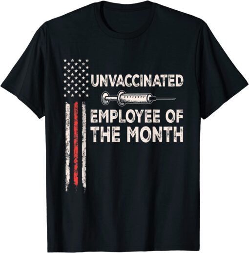 Unvaccinated Employee Of The Month Tee US Flag TeeUnvaccinated Employee Of The Month Tee US Flag Tee Shirt Shirt