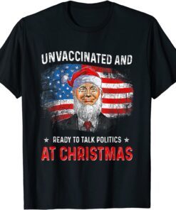 Unvaccinated and Ready to Talk Politics at Christmas 2022 Tee Shirt