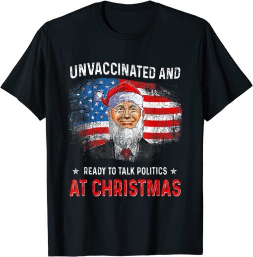 Unvaccinated and Ready to Talk Politics at Christmas 2022 Tee Shirt