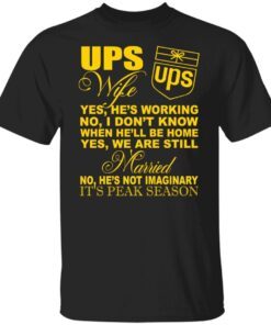 Ups wife yes he’s working no I don’t know when he’ll be home Tee shirt