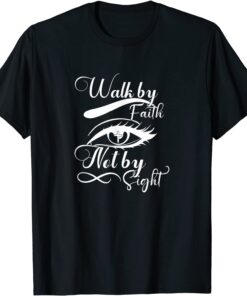 Walk By Faith Not By Sight Christian God Jesus Faith Prayers Tee Shirt