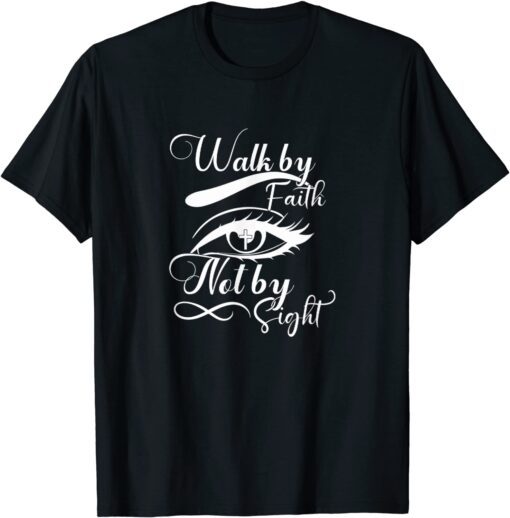 Walk By Faith Not By Sight Christian God Jesus Faith Prayers Tee Shirt