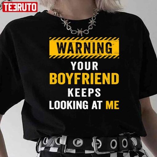 Warning Your Boyfriend Keeps Looking At Me Tee shirt