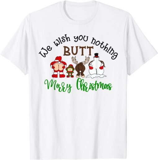 We Wish You Nothing Butt Merry Christmas Santa Deer Tee Shirt