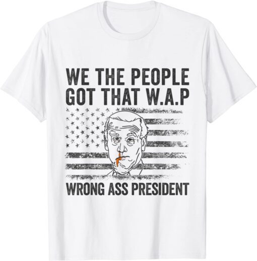 We the people got that WAP Joe Biden Tee Shirt