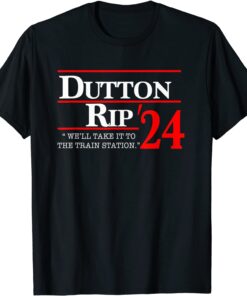 We'll Take It To The Train Station - Dutton Rip 2024 Tee Shirt