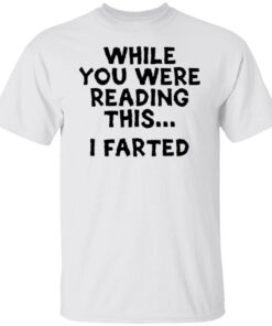 While you were reading this i farted Tee shirt