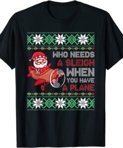 Who Needs a Sleigh When You Have a Plane Christmas Santa Tee Shirt