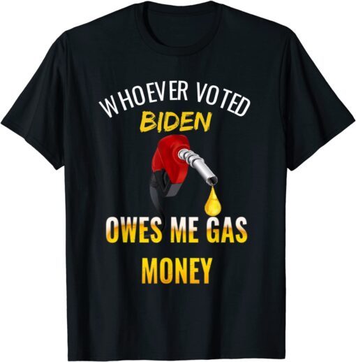 Whoever voted Biden owes me gas money! Empty gauge Tee Shirt