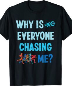 Why is Everyone Chasing Me Cross Country Running Tee Shirt
